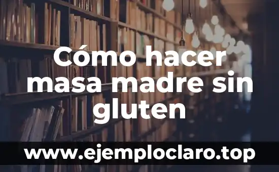 Cómo hacer masa madre sin gluten