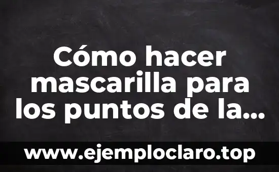 Cómo hacer mascarilla para los puntos de la nariz