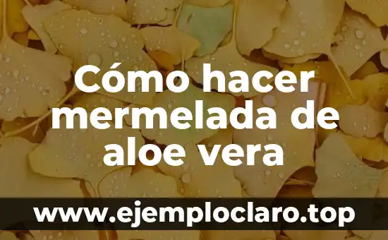 Cómo hacer mermelada de aloe vera