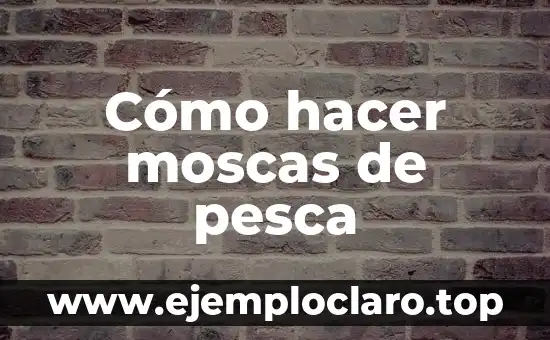 Cómo hacer moscas de pesca