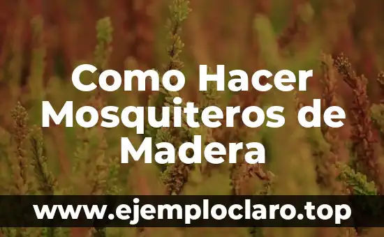 Como Hacer Mosquiteros de Madera