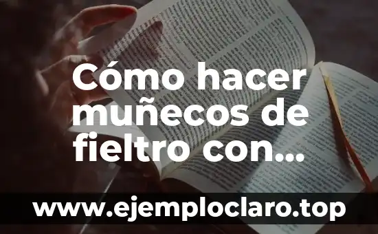 Cómo hacer muñecos de fieltro con agujas