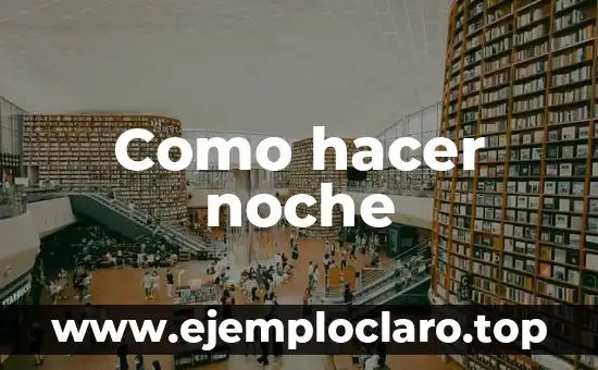 Significado Denotativo de Noche y sus Ejemplos 6 Como hacer noche