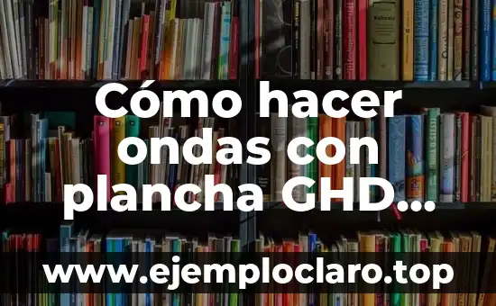 Cómo hacer ondas con plancha GHD Gold