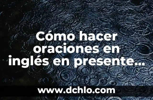 Funeral de Cuerpo Presente: Un Ritual Con Profundo Significado 5 Cómo hacer oraciones en inglés en presente simple