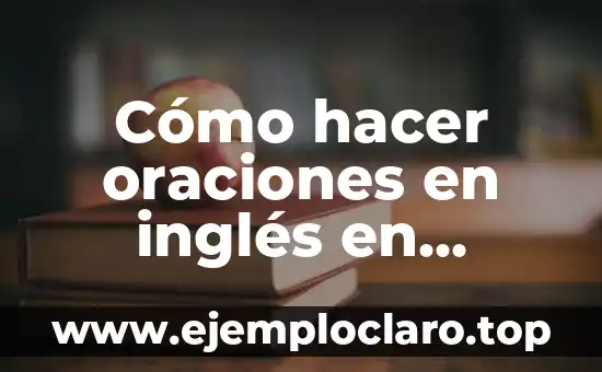 Cómo hacer oraciones en inglés en presente simple