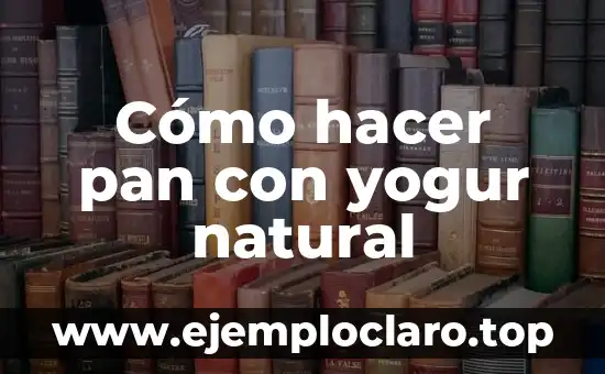Cómo hacer pan con yogur natural