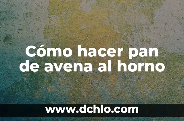 Significado Día de Muertos Pan: Un Símbolo de Tradición y Vida 5 Cómo hacer pan de avena al horno