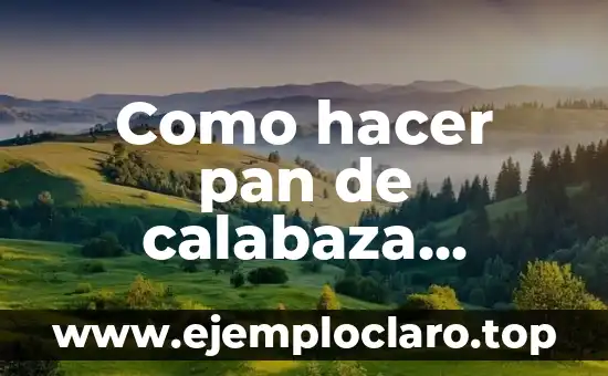 Como hacer pan de calabaza casero