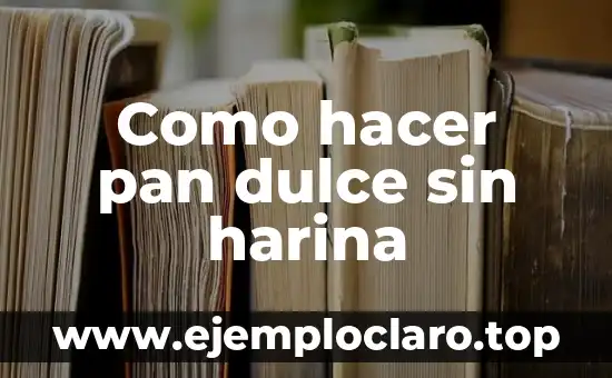 Como hacer pan dulce sin harina
