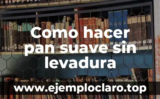 Como hacer pan suave sin levadura