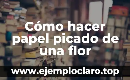 Cómo hacer papel picado de una flor