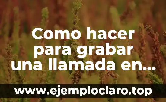 Como hacer para grabar una llamada en iPhone