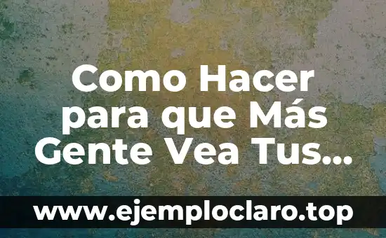 Como Hacer que la Tabla se Vea Seguida 5 Como Hacer para que Más Gente Vea Tus Historias
