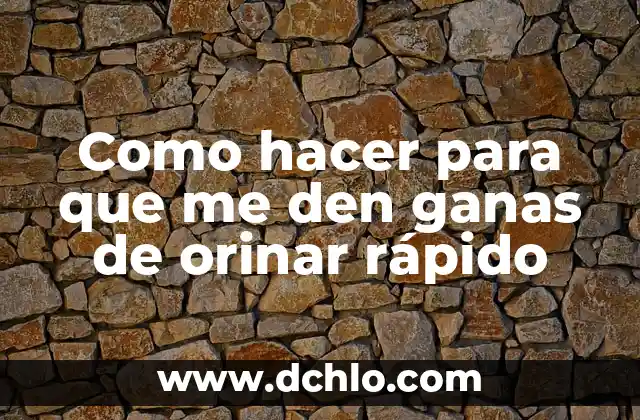 Cómo hacer cuando se tiene muchas ganas de coger 7 Como hacer para que me den ganas de orinar rápido
