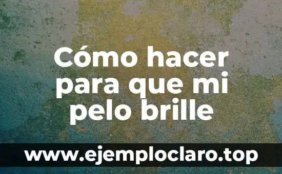 Cómo hacer para que mi pelo brille