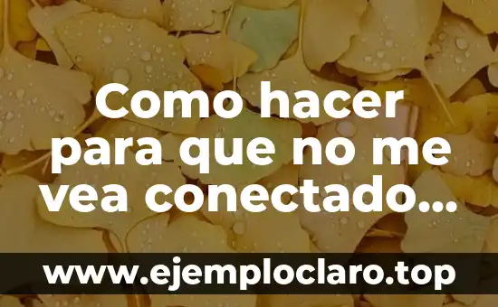 Como Hacer que la Tabla se Vea Seguida 4 Como hacer para que no me vea conectado en WhatsApp