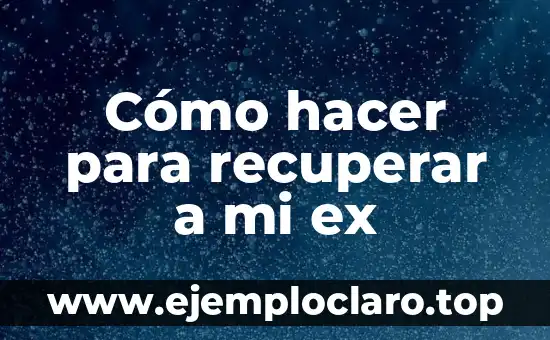 Cómo hacer para recuperar a mi ex