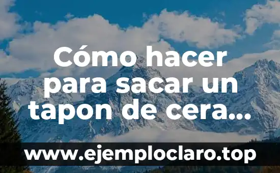 Como hacer maqueta del oido 6 Cómo hacer para sacar un tapon de cera del oído