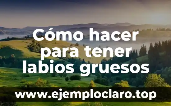 Como Hacer Dinero sin Tener Nada 4 Cómo hacer para tener labios gruesos