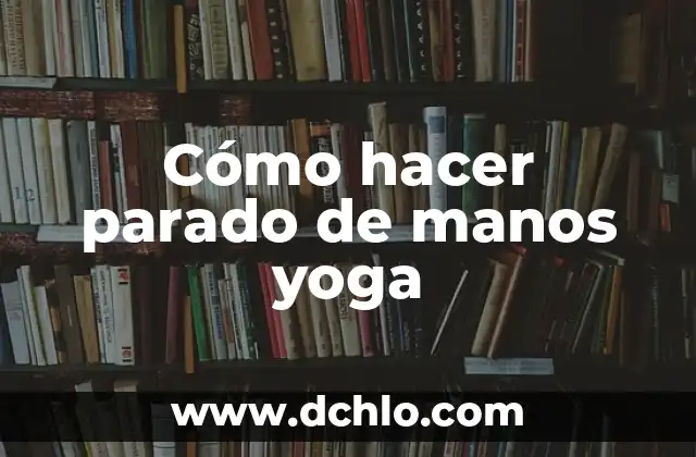 Palabras de Yoga y su Significado - Guía Completa 5 Cómo hacer parado de manos yoga