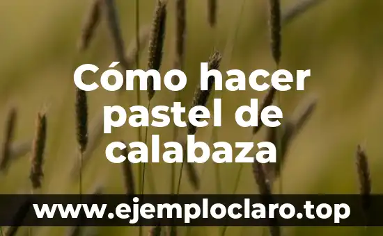 Cómo hacer pastel de calabaza