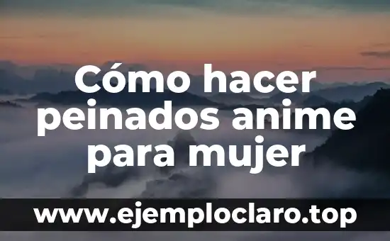 Cómo hacer peinados anime para mujer