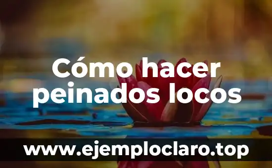 Cómo hacer peinados locos