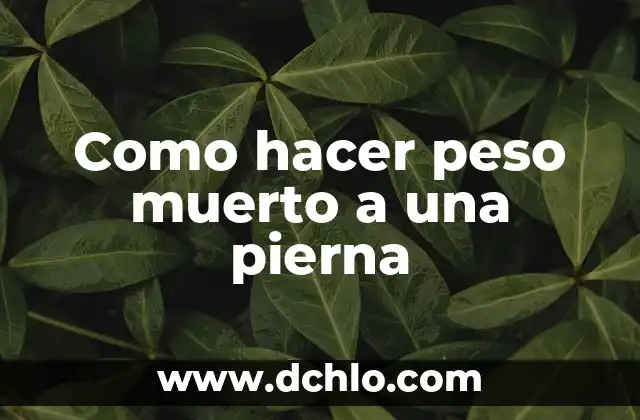 Como hacer pierna y pompa en una semana 6 Como hacer peso muerto a una pierna