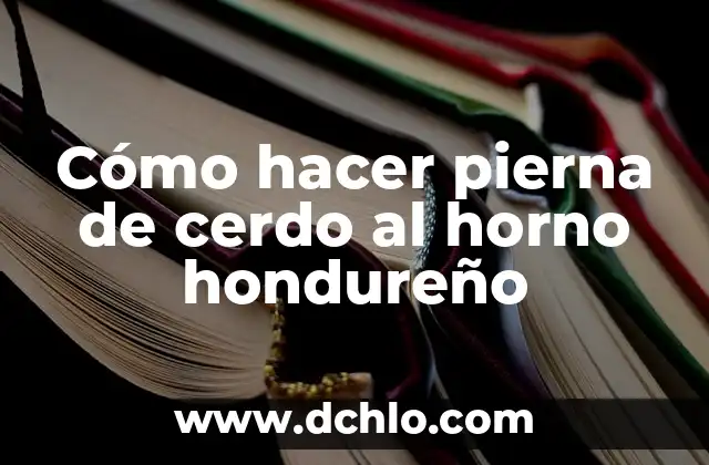 Como hacer pierna y pompa en una semana 3 C贸mo hacer pierna de cerdo al horno hondure帽o