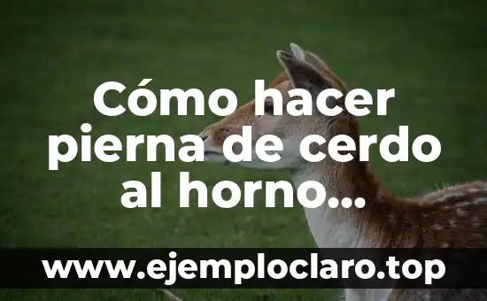 Cómo hacer pierna de cerdo al horno hondureño