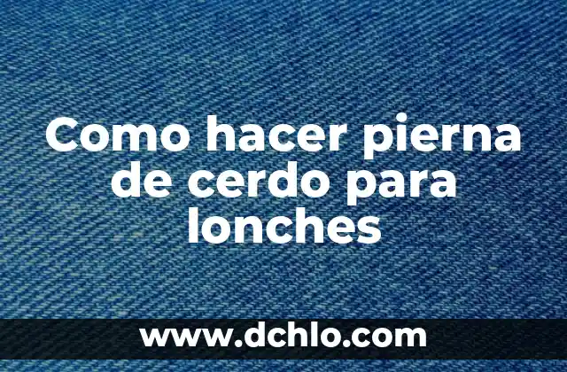 Como hacer pierna y pompa en una semana 8 Como hacer pierna de cerdo para lonches