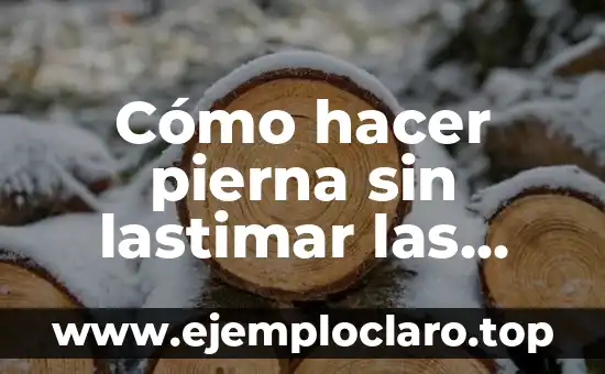Cómo hacer pierna sin lastimar las rodillas