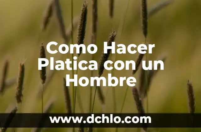 Cómo hacer que un hombre regrese sin rogarle 7 Como Hacer Platica con un Hombre