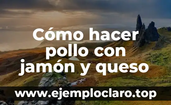 Cómo hacer pollo con jamón y queso