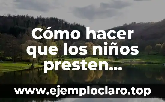 Cómo hacer que los niños presten atención