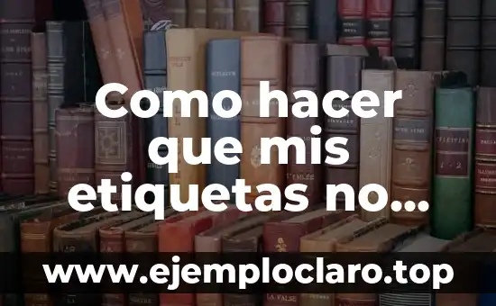 Como hacer que mis etiquetas no las miren