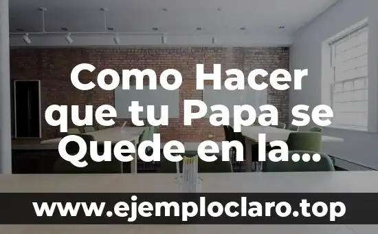 Como Hacer que tu Papa se Quede en la Casa