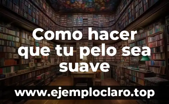 Como hacer que tu pelo sea suave