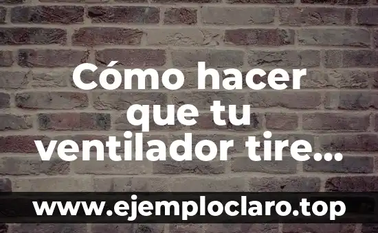 Cómo hacer que tu ventilador tire aire frío