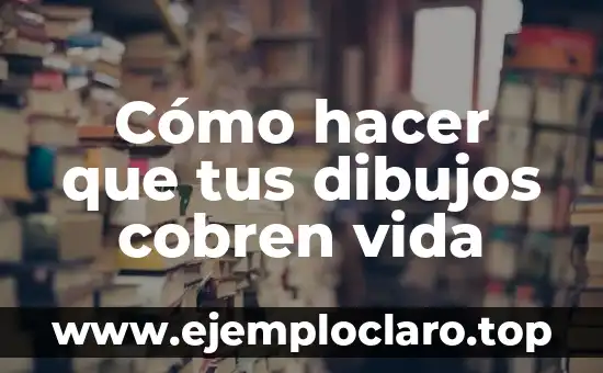 Cómo hacer que tus dibujos cobren vida