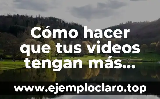 Cómo hacer que tus videos tengan más visitas