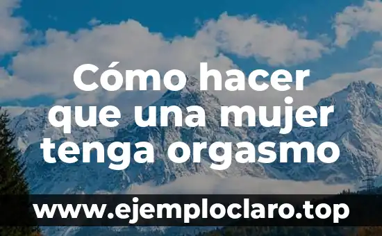 Cómo Hacer que un Orgasmo Dure Más 6 Cómo hacer que una mujer tenga orgasmo