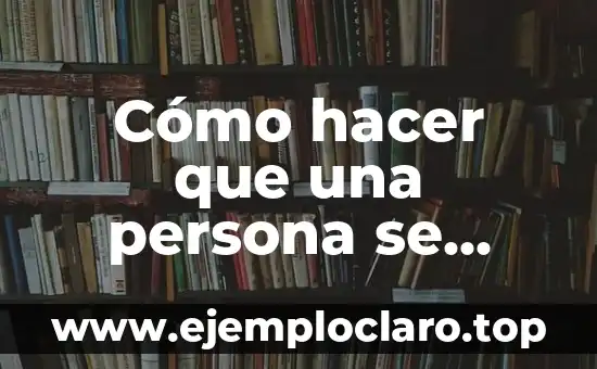 La Persona Más Vieja de la Historia: Un Registro Increíble 4 Cómo hacer que una persona se quiera