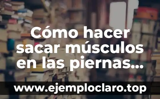 Cómo hacer sacar músculos en las piernas de mi niño