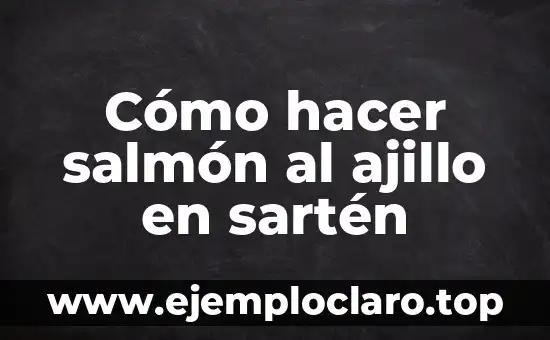 Cómo hacer salmón al ajillo en sartén