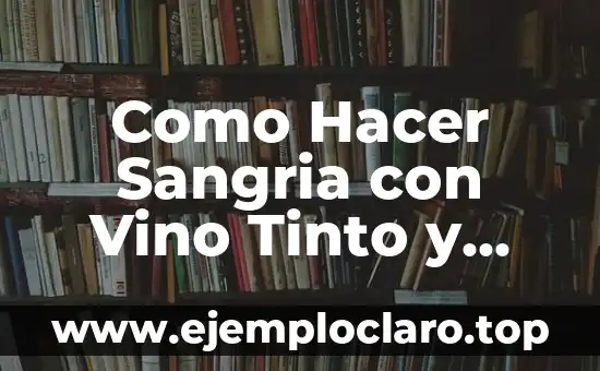 Como Hacer Sangria con Vino Tinto y Frutas