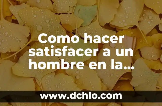 Cómo hacer que un hombre regrese sin rogarle 6 Como hacer satisfacer a un hombre en la cama