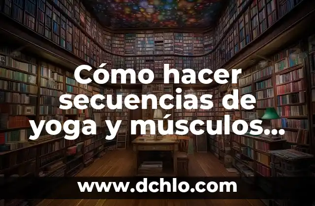 Palabras de Yoga y su Significado - Guía Completa 6 Cómo hacer secuencias de yoga y músculos que se mueven
