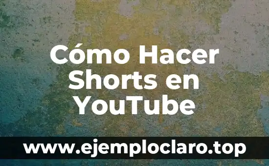 Cómo Hacer Shorts en YouTube
